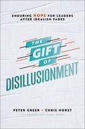 The Gift of Disillusionment: Enduring Hope For Leaders After Idealism Fades Hardback