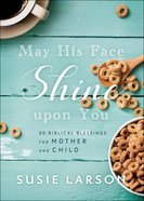 May His Face Shine Upon You: 90 Biblical Blessings For Mother and Child Hardback