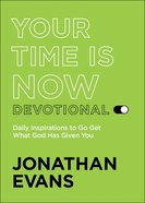 Your Time is Now Devotional: Daily Inspirations to Go Get What God Has Given You Paperback