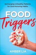 Food Triggers: Exchanging Unhealthy Patterns For God-Honoring Habits Paperback