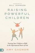 Raising Powerful Children: Training Your Children to Walk in the Supernatural Power of God Paperback