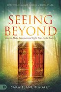 Seeing Beyond: How to Make Supernatural Sight Your Daily Reality Paperback