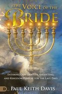 The Voice of the Bride: Entering Our Identity, Anointing, and Kingdom Purpose For the Last Days Paperback