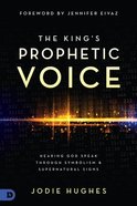 The King's Prophetic Voice: Hearing God Speak Through Symbolism and Supernatural Signs Paperback