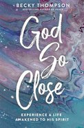 God So Close: Experience a Life Awakened to His Spirit Paperback