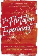 The Flirtation Experiment: Putting Magic, Mystery, and Spark Into Your Everyday Marriage Hardback
