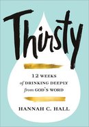 Thirsty: 12 Weeks of Drinking Deeply From God's Word Hardback