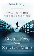 Break Free From Survival Mode: 7 Ways to Thrive Through Hard Times Mass Market