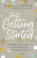 Just Getting Started: Stepping With Courage Into God's Call For the Next Stage of Life Paperback