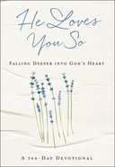 He Loves You So: Falling Deeper Into God's Heart: A 366-Day Devotional Hardback