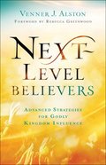 Next-Level Believers: Advanced Strategies For Godly Kingdom Influence Paperback