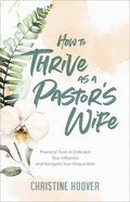 How to Thrive as a Pastor's Wife: Practical Tools to Embrace Your Influence and Navigate Your Unique Role Paperback
