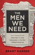 The Men We Need: God's Purpose For the Manly Man, the Avid Indoorsman, Or Any Man Willing to Show Up Paperback