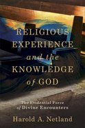 Religious Experience and the Knowledge of God: The Evidential Force of Divine Encounters Paperback