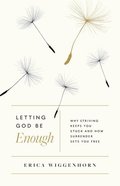 Letting God Be Enough: Why Striving Keeps You Stuck & How Surrender Sets You Free Paperback