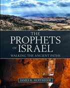 The Prophets of Israel: Walking the Ancient Paths Hardback
