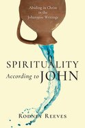Spirituality According to John: Abiding in Christ in the Johannine Writings Paperback