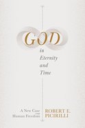 God in Eternity and Time: A New Case For Human Freedom Paperback