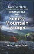 Smoky Mountain Danger (Love Inspired Mountain Rescue Series) Mass Market