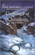 Captured At Christmas (Love Inspired Suspense Series) Mass Market