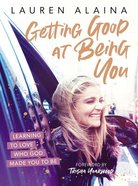 Getting Good At Being You: Learning to Love Who God Made You to Be Hardback
