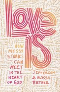 Love is: How Messy Stories Can Meet in the Heart of God Paperback