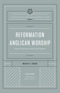 Reformation Anglican Worship: Experiencing Grace, Expressing Gratitude (#04 in The Reformation Anglicanism Essential Library Series) Hardback