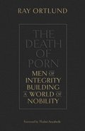 The Death of Porn: Men of Integrity Building a World of Nobility Paperback