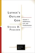 Luther's Outlaw God : Hiddenness, Evil, and Predestination (Volume 1) (Lutheran Quarterly Books Series) Paperback
