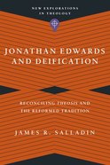 Jonathan Edwards and Deification: Reconciling Theosis and the Reformed Tradition (New Explorations In Theology Series) Paperback