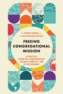 Freeing Congregational Mission: A Practical Vision For Companionship, Cultural Humility, and Co-Development Paperback