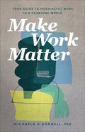 Make Work Matter: Your Guide to Meaningful Work in a Changing World Paperback