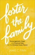 Foster the Family: Encouragement, Hope, and Practical Help For the Christian Foster Parent Paperback