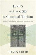 Jesus and the God of Classical Theism: Biblical Christology in Light of the Doctrine of God Hardback