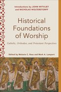 Historical Foundations of Worship: Catholic, Orthodox, and Protestant Perspectives Paperback