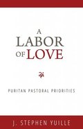 A Labor of Love: Puritan Pastoral Priorities Paperback