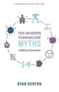 Ten Modern Evangelism Myths: A Biblical Corrective Paperback