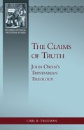 The Claims of Truth: John Owen's Trinitarian Theology Paperback