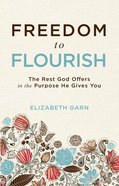 Freedom to Flourish: The Rest God Offers in the Purpose He Gives You Paperback