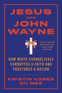 Jesus and John Wayne: How White Evangelicals Corrupted a Faith and Fractured a Nation Paperback