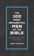 The 100 Most Influential Men of the Bible: And Why They Matter to You Today Paperback