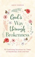 God's Way Through Brokenness: 90 Comforting Devotions For Times of Heartbreak, Grief, and Pain Paperback