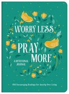 Worry Less, Pray More Devotional Journal: 180 Encouraging Readings For Anxiety-Free Living Paperback