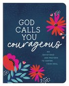 God Calls You Courageous: 180 Devotions and Prayers to Inspire Your Soul Paperback