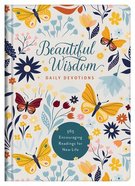 Beautiful Wisdom Daily Devotions: 365 Encouraging Readings For New Life Hardback