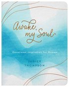 Awake, My Soul: Devotional Inspiration For Women Paperback