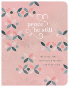 Peace, Be Still: 180 Quiet-Time Devotions and Prayers For Teen Girls Paperback