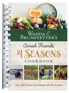 Wanda E. Brunstetter's Amish Friends 4 Seasons Cookbook: Over 200 Recipes For Eating With the Seasons Spiral