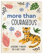 More Than Courageous: Devotions and Prayers For a Girl's Heart (Courageous Girls Series) Flexi Back