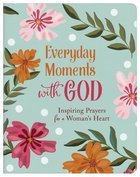 Everyday Moments With God: Inspiring Prayers For a Woman's Heart Paperback